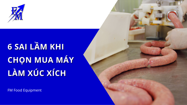 6 Sai Lầm Khi Chọn Mua Máy Làm Xúc Xích