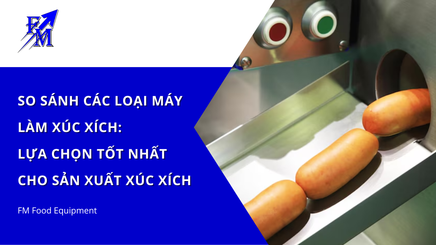 So Sánh Các Loại Máy Làm Xúc Xích: Lựa Chọn Tốt Nhất Cho Sản Xuất Xúc Xích