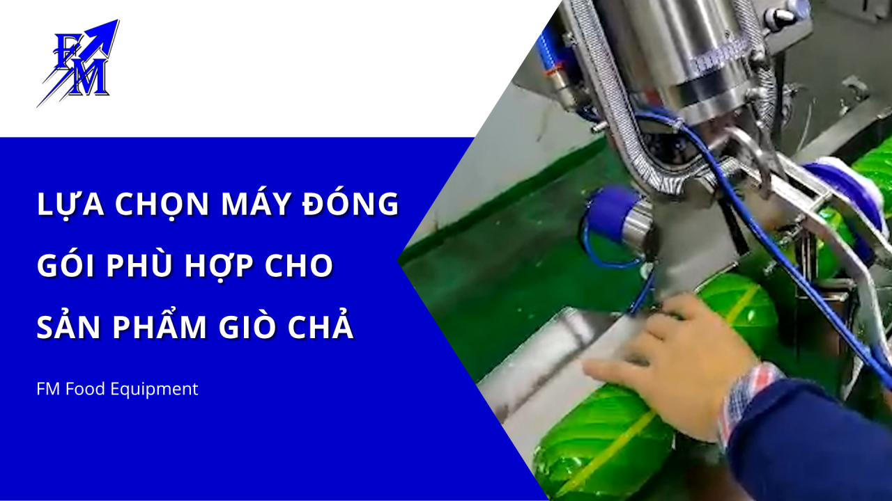 Lựa Chọn Máy Đóng Gói Phù Hợp Cho Sản Phẩm Giò Chả